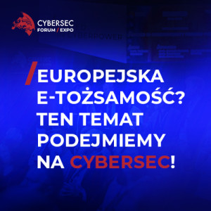 Europejska e-tożsamość? Ten temat podejmiemy na CYBERSEC!