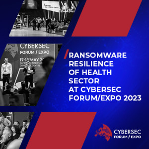 RANSOMWARE RESILIENCE OF HEALTH SECTOR AT CYBERSEC FORUM/EXPO 2023