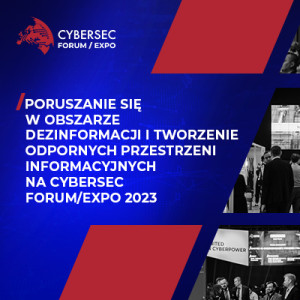 Poruszanie się w obszarze dezinformacji i tworzenie odpornych przestrzeni informacyjnych na CYBERSEC FORUM/EXPO2023